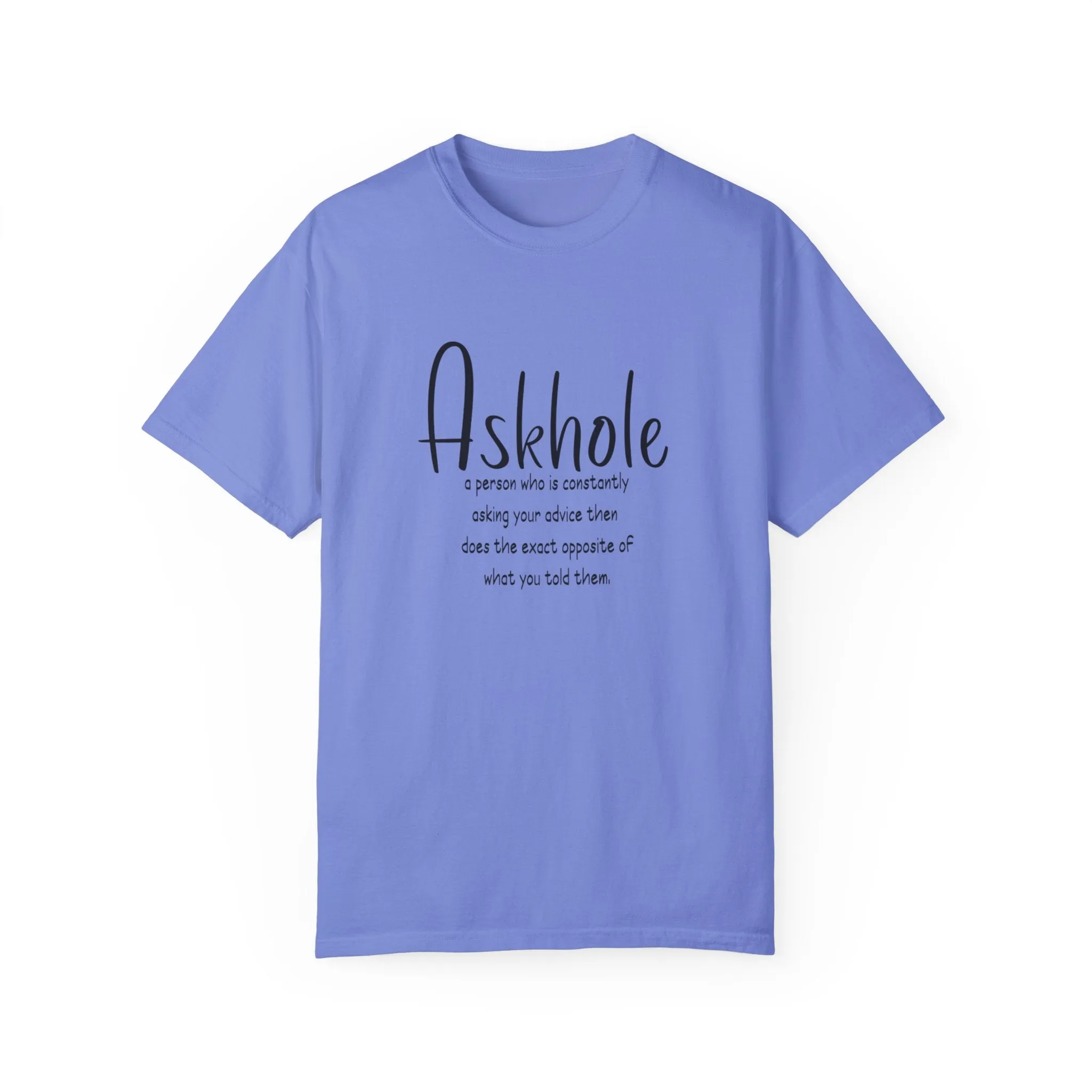 Askhole: A person who is always asking for your advice then does the exact opposite of what you told them sarcastic tshirt