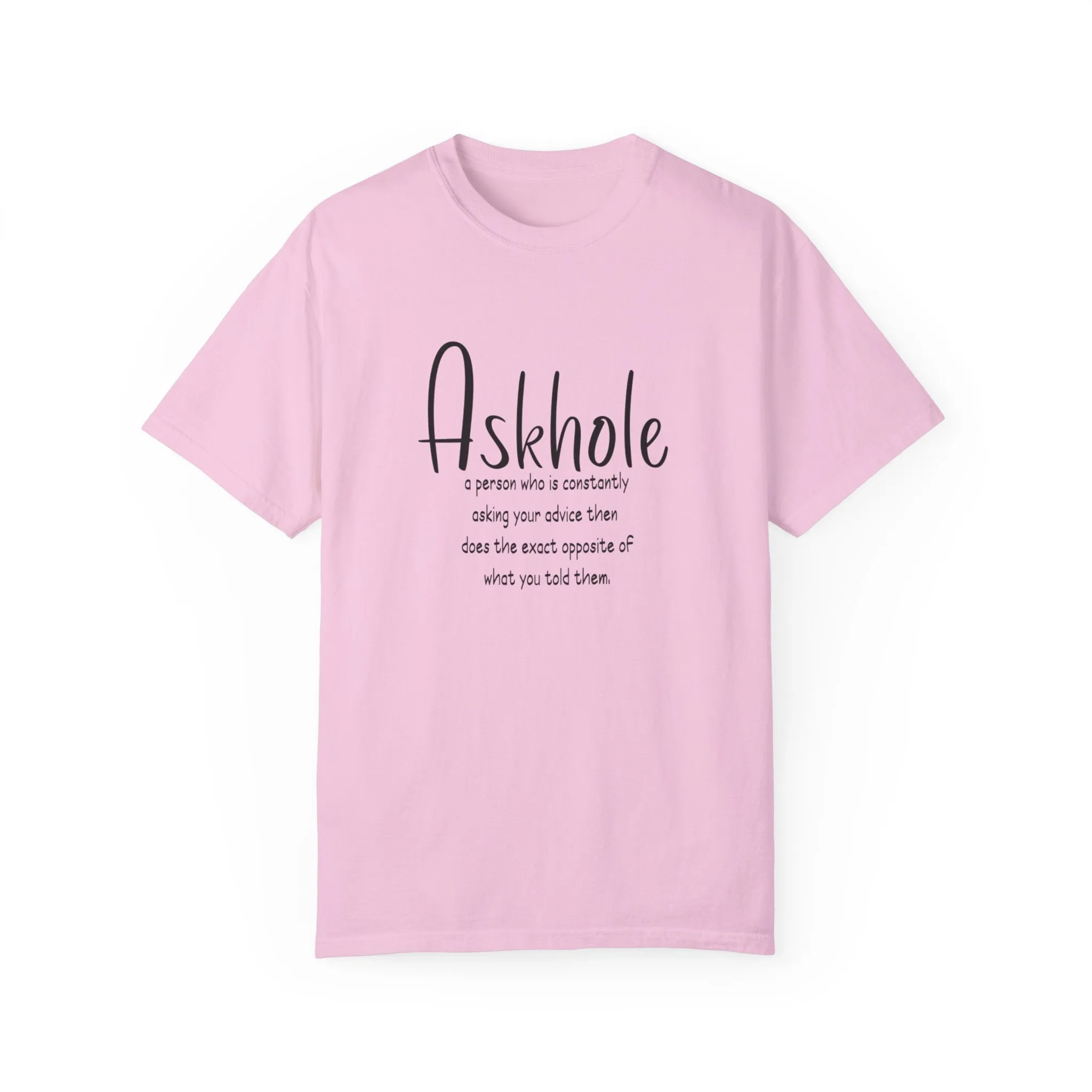 Askhole: A person who is always asking for your advice then does the exact opposite of what you told them sarcastic tshirt