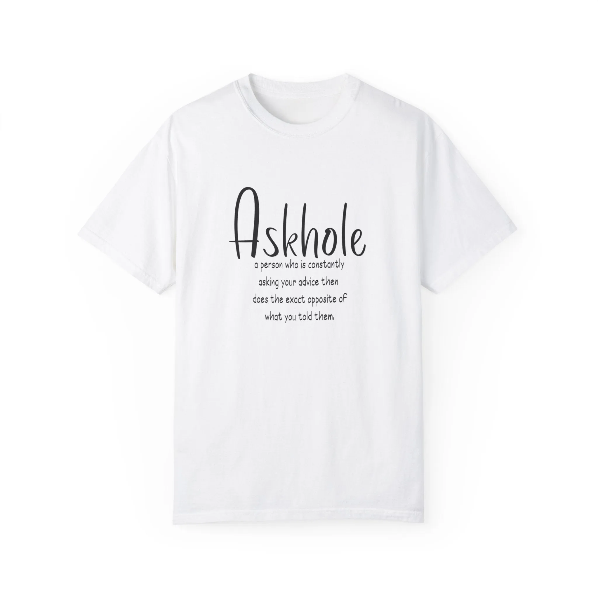 Askhole: A person who is always asking for your advice then does the exact opposite of what you told them sarcastic tshirt