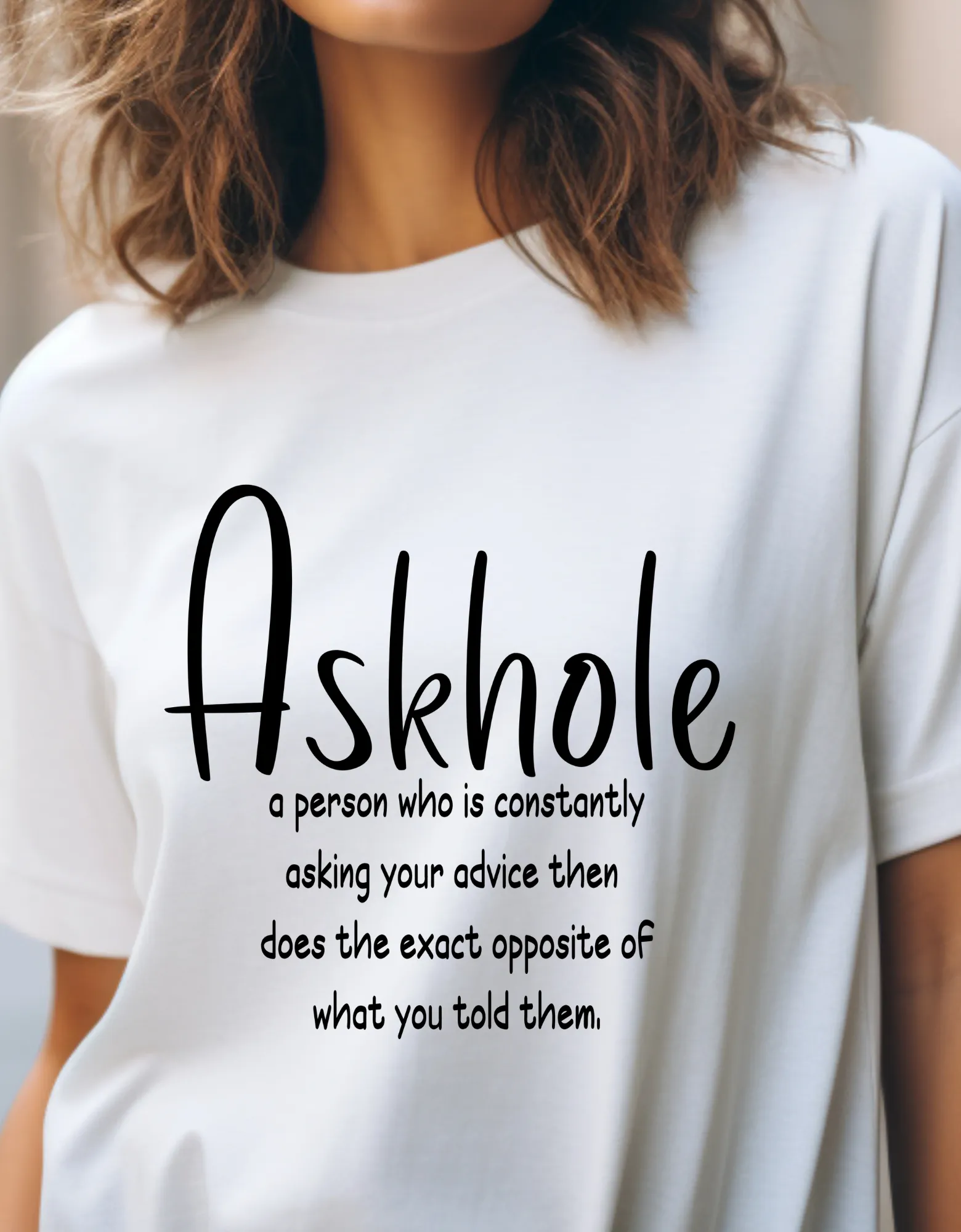Askhole: A person who is always asking for your advice then does the exact opposite of what you told them sarcastic tshirt