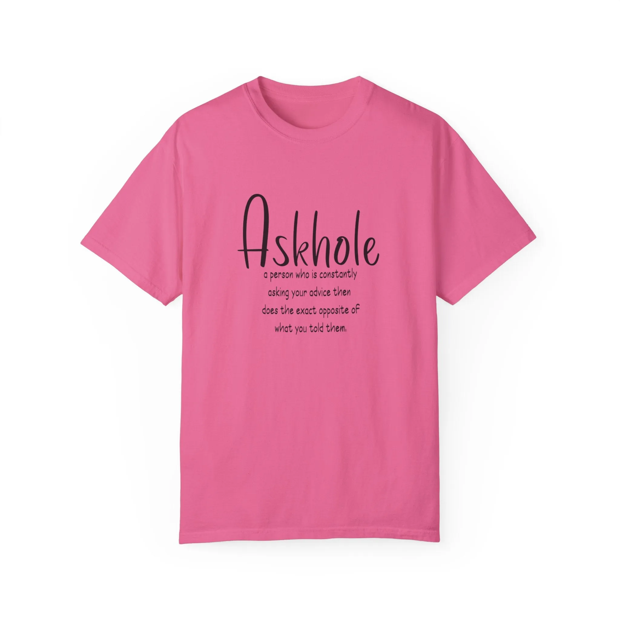 Askhole: A person who is always asking for your advice then does the exact opposite of what you told them sarcastic tshirt