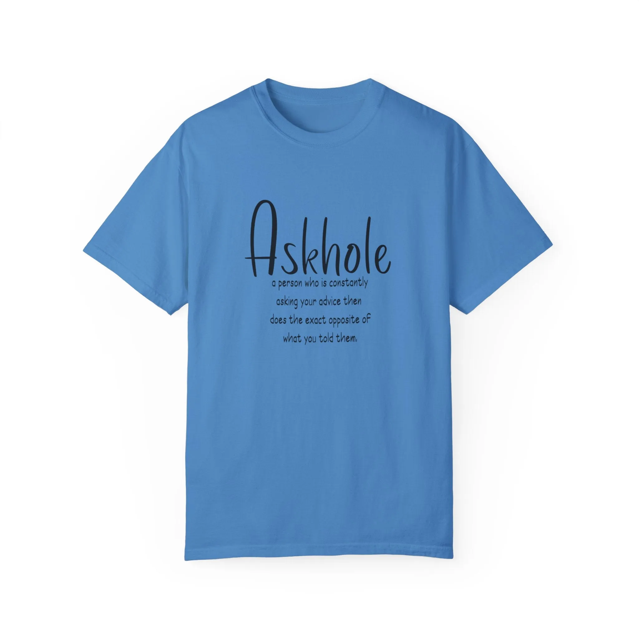 Askhole: A person who is always asking for your advice then does the exact opposite of what you told them sarcastic tshirt