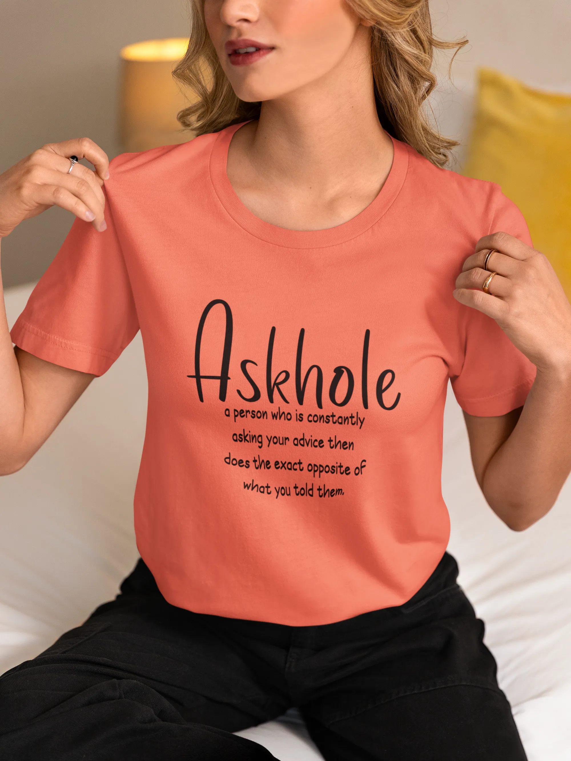 Askhole: A person who is always asking for your advice then does the exact opposite of what you told them sarcastic tshirt
