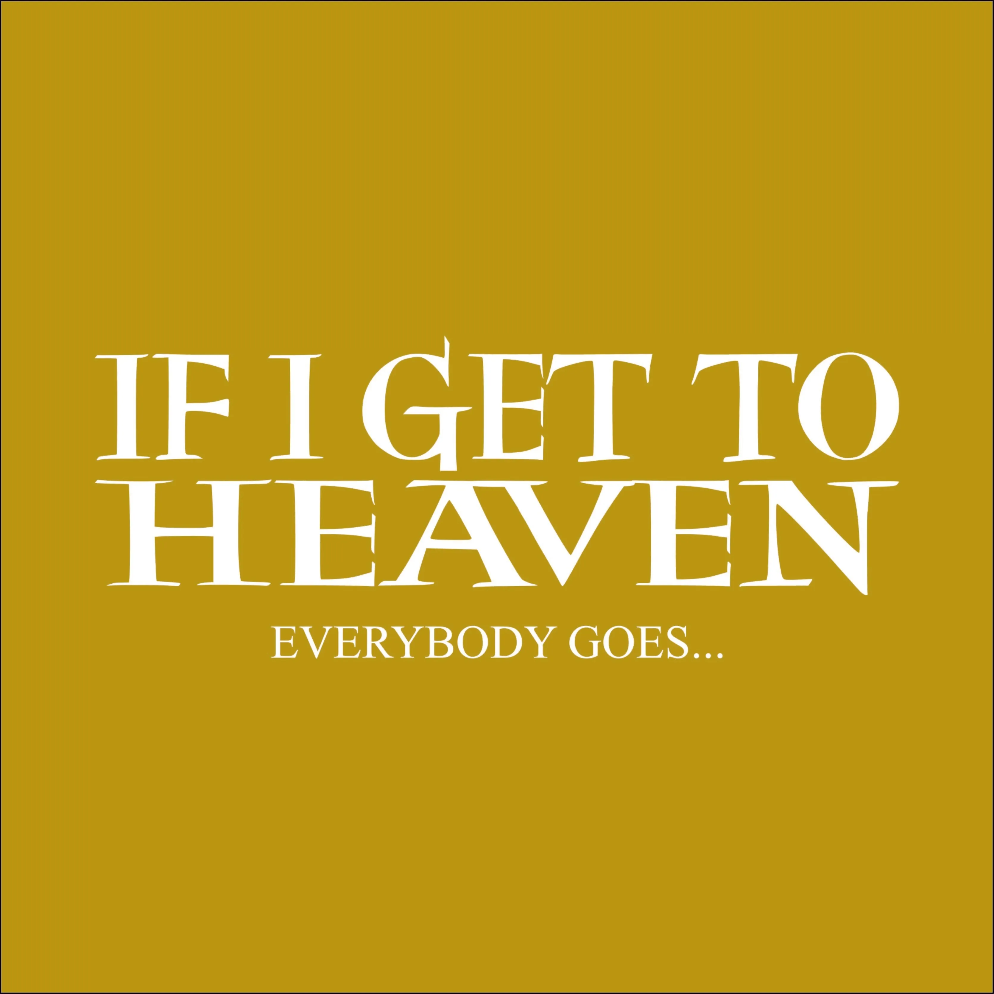 If I Get to Heaven, Everybody goes